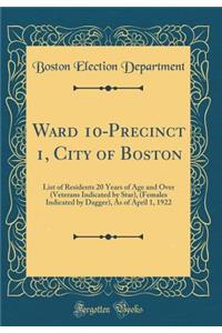 Ward 10-Precinct 1, City of Boston: List of Residents 20 Years of Age and Over (Veterans Indicated by Star), (Females Indicated by Dagger), as of April 1, 1922 (Classic Reprint)