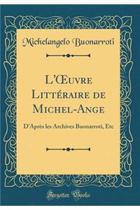 L'Oeuvre Littï¿½raire de Michel-Ange: D'Aprï¿½s Les Archives Buonarroti, Etc (Classic Reprint)