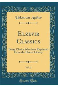 Elzevir Classics, Vol. 3: Being Choice Selections Reprinted from the Elzevir Library (Classic Reprint)