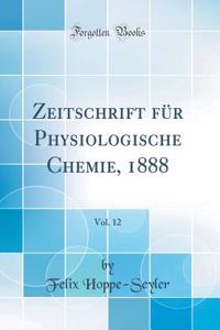 Zeitschrift FÃ¼r Physiologische Chemie, 1888, Vol. 12 (Classic Reprint)