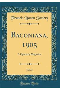 Baconiana, 1905, Vol. 3: A Quarterly Magazine (Classic Reprint)