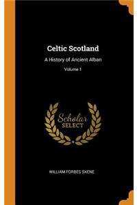 Celtic Scotland: A History of Ancient Alban; Volume 1