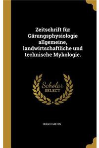 Zeitschrift Für Gärungsphysiologie Allgemeine, Landwirtschaftliche Und Technische Mykologie.