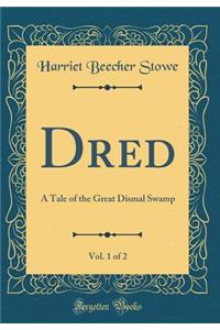 Dred, Vol. 1 of 2: A Tale of the Great Dismal Swamp (Classic Reprint)