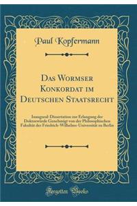 Das Wormser Konkordat im Deutschen Staatsrecht: Inaugural-Dissertation zur Erlangung der Doktorwürde Genehmigt von der Philosophischen Fakultät der Friedrich-Wilhelms-Universität zu Berlin (Classic Reprint)
