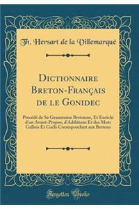 Dictionnaire Breton-FranÃ§ais de Le Gonidec: PrÃ©cÃ©dÃ© de Sa Grammaire Bretonne, Et Enrichi d'Un Avant-Propos, d'Additions Et Des Mots Gallois Et GaÃ«ls Correspondant Aux Bretons (Classic Reprint)