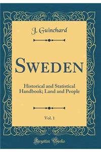 Sweden, Vol. 1: Historical and Statistical Handbook; Land and People (Classic Reprint)