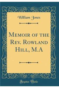 Memoir of the Rev. Rowland Hill, M.A (Classic Reprint)