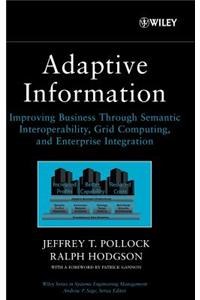 Adaptive Information: Improving Business Through Semantic Interoperability, Grid Computing, and Enterprise Integration