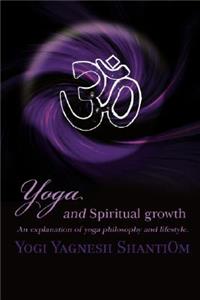 Yoga and Spiritual Growth: An Explanation of Yoga Philosophy and Lifestyle.