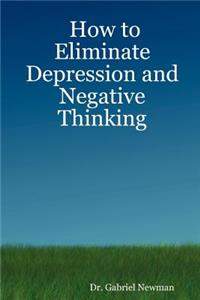 How to Eliminate Depression and Negative Thinking