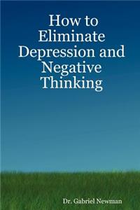 How to Eliminate Depression and Negative Thinking