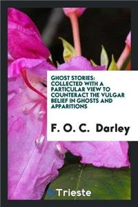 Ghost Stories; Collected with a Particular View to Counteract the Vulgar Belief in Ghosts and Apparitions