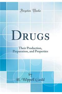 Drugs: Their Production, Preparation, and Properties (Classic Reprint)