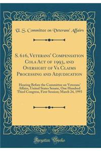 S. 616, Veterans' Compensation Cola Act of 1993, and Oversight of Va Claims Processing and Adjudication: Hearing Before the Committee on Veterans' Affairs, United States Senate, One Hundred Third Congress, First Session; March 24, 1993 (Classic Rep