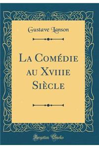 La ComÃ©die Au Xviiie SiÃ¨cle (Classic Reprint)