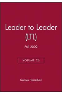 Leader to Leader (Ltl), Volume 26, Fall 2002