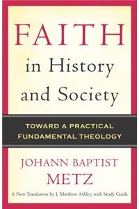 Faith in History and Society Toward a Practical Fundamental Theology: Toward a Practical Fundamental Theology