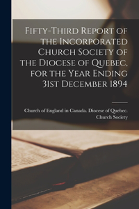 Fifty-third Report of the Incorporated Church Society of the Diocese of Quebec, for the Year Ending 31st December 1894 [microform]