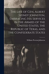 Life of Gen. Albert Sidney Johnston, Embracing his Services in the Armies of the United States, the Republic of Texas, and the Confederate States