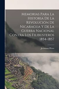 Memorias para la historia de la revolución de Nicaragua y de la guerra nacional contra los filibusteros 1854-1857