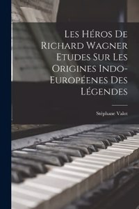 Les Héros De Richard Wagner Etudes Sur Les Origines Indo-Européenes Des Légendes