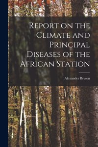 Report on the Climate and Principal Diseases of the African Station