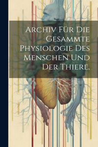 Archiv für die gesammte Physiologie des Menschen und der Thiere.