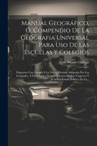 Manual Geográfico, Ó, Compendio De La Geografia Universal Para Uso De Las Escuelas Y Colegios