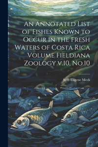 Annotated List of Fishes Known to Occur in the Fresh Waters of Costa Rica Volume Fieldiana Zoology v.10, No.10