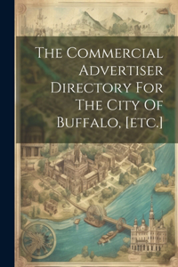 The Commercial Advertiser Directory For The City Of Buffalo, [etc.]
