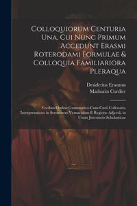 Colloquiorum Centuria Una, Cui Nunc Primum Accedunt Erasmi Roterodami Formulae & Colloquia Familiariora Pleraqua