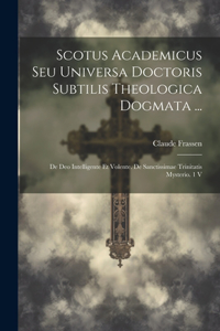 Scotus Academicus Seu Universa Doctoris Subtilis Theologica Dogmata ...