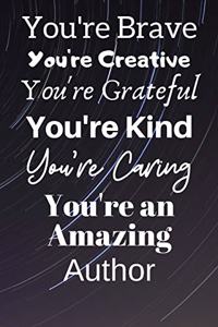 You're Brave You're Creative You're Grateful You're Kind You're Caring You're An Amazing Author