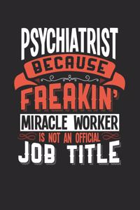 Psychiatrist Because Freakin' Miracle Worker Is Not an Official Job Title