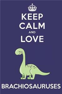 Keep Calm And Love Brachiosauruses