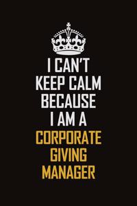 I Can't Keep Calm Because I Am A Corporate Giving Manager