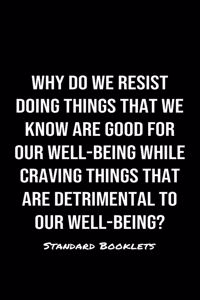 Why Do We Resist Doing Things That We Know Are Good For Our Well Being While Craving Things That Are Detrimental To Our Well Being?