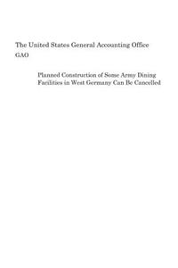 Planned Construction of Some Army Dining Facilities in West Germany Can Be Cancelled