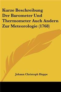 Kurze Beschreibung Der Barometer Und Thermometer Auch Andern Zur Meteorologie (1768)