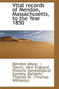 Vital Records of Mendon, Massachusetts, to the Year 1850