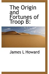 The Origin and Fortunes of Troop B