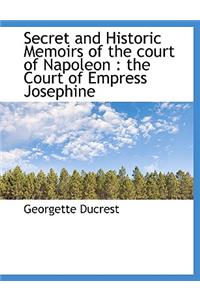 Secret and Historic Memoirs of the Court of Napoleon: The Court of Empress Josephine