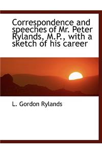 Correspondence and Speeches of Mr. Peter Rylands, M.P., with a Sketch of His Career