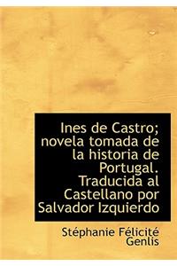 Ines de Castro; Novela Tomada de La Historia de Portugal. Traducida Al Castellano Por Salvador Izqui