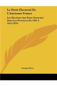 Droit Electoral De L'Ancienne France: Les Elections Aux Etats Generaux Dans Les Provinces De 1302 A 1614 (1874)