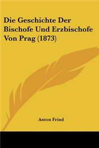 Geschichte Der Bischofe Und Erzbischofe Von Prag (1873)