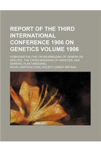 Report of the Third International Conference 1906 on Genetics Volume 1906; Hybridisation (the Cross-Breeding of Genera or Species), the Cross-Breeding of Varieties, and General Plant-Breeding