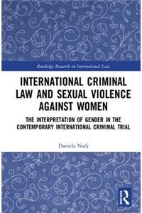 International Criminal Law and Sexual Violence Against Women