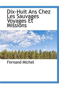 Dix-Huit ANS Chez Les Sauvages Voyages Et Missions
